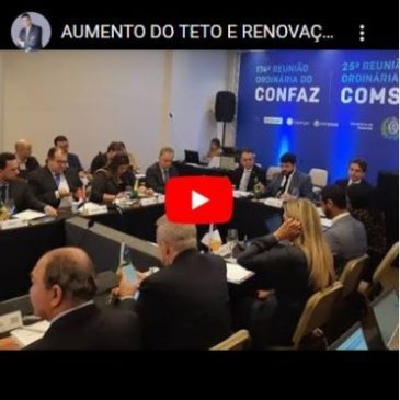 Aumento do Teto e Renovação da Isenção de ICMS! Reunião Confaz!